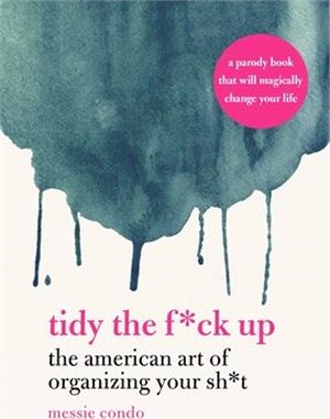 Tidy the F-ck Up ― The American Art of Organizing Your Sh-t