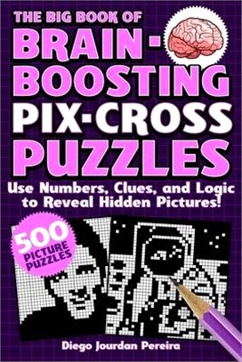 The Big Book of Brain Boosting Pix-Cross Puzzles: Pixel Puzzles Designed to Keep the Mind Sharp--500 Japanese Crosswords