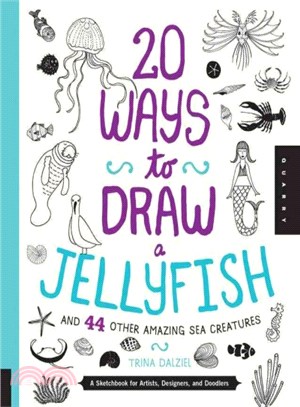 20 Ways to Draw a Jellyfish and 44 Other Amazing Sea Creatures ─ A Sketchbook for Artists, Designers, and Doodlers