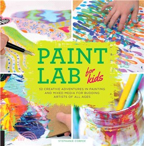 Paint Lab for Kids ─ 52 Creative Adventures in Painting and Mixed-Media for Budding Artists of All Ages