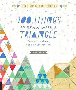 100 Things to Draw With a Triangle ─ Start With a Shape, Doodle What You See