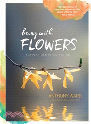 Being With Flowers ─ Floral Art As Spiritual Practice: Meditations on Conscious Flower Arranging to Inspire Peace, Beauty, and the Everyday