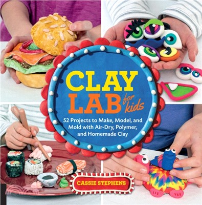Clay Lab for Kids ─ 52 Projects to Make, Model, and Mold with Air-Dry, Polymer, and Homemade Clay