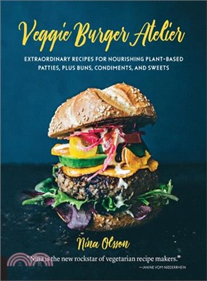 Veggie Burger Atelier ─ Extraordinary Recipes for Nourishing Plant-based Patties, Plus Buns, Condiments, and Sweets