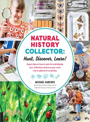 Natural History Collector ─ Hunt, Discover, Learn! Expert Tips on How to Care for and Display Your Collections and Turn Your Room into a Cabinet of Curiosities