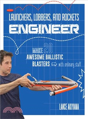Launchers, Lobbers, and Rockets Engineer ― Make 20 Awesome Ballistic Blasters from Ordinary Stuff
