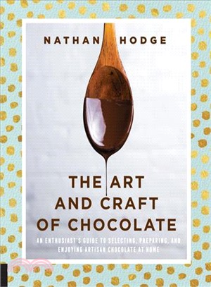 The Art and Craft of Chocolate ― An Enthusiast's Guide to Selecting, Preparing and Enjoying Artisan Chocolate at Home