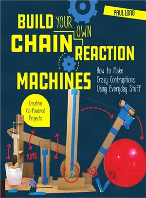 Build Your Own Chain Reaction Machines ― How to Make Crazy Contraptions Using Everyday Stuff--creative Kid-powered Projects!