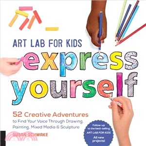 Art Lab for Kids ― Express Yourself!: 52 Creative Adventures to Find Your Voice Through Drawing, Painting, Mixed Media, and Sculpture