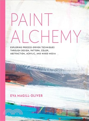 Paint Alchemy ― Exploring Process-driven Techniques Through Design, Pattern, Color, Abstraction, Acrylic and Mixed Media