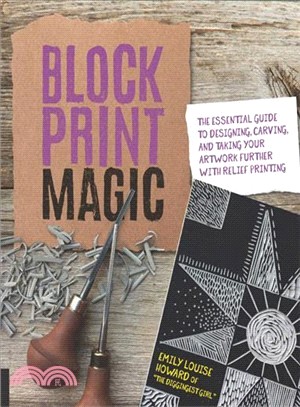 Block Print Magic ― The Essential Guide to Designing, Carving, and Taking Your Artwork Further With Relief Printing
