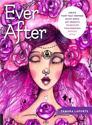 Ever After ― Create Fairy Tale-inspired Mixed-media Art Projects to Develop Your Personal Artistic Style