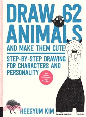 Draw 62 Animals and Make Them Cute ― Step-by-step Drawing for Characters and Personality *for Artists, Cartoonists, and Doodlers*