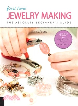 First Time Jewelry Making ― The Absolute Beginner's Guide - Learn by Doing, Step-by-step Basics & Projects