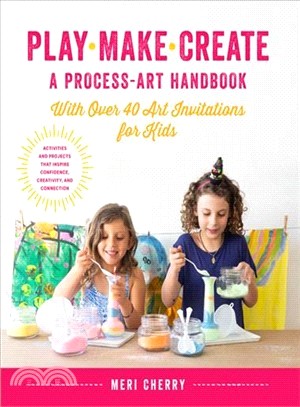 Play, Make, Create, a Process-art Handbook ― With over 40 Art Invitations for Kids * Creative Activities and Projects to Inspire Free Thinking, Mindfulness, and Curiosity