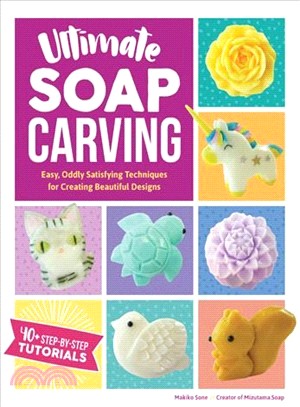 Ultimate Soap Carving ― Easy, Oddly Satisfying Techniques for Creating Beautiful Designs--40+ Step-by-step Tutorials