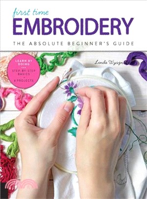 First Time Embroidery ― The Absolute Beginner's Guide - Learn by Doing, Step-by-step Basics + Projects