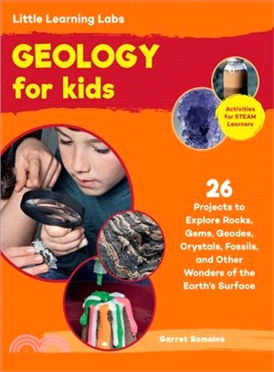 Geology for Kids ― 26 Projects to Explore Rocks, Gems, Geodes, Crystals, Fossils, and Other Wonders of the Earth?s Surface; Activities for Steam Learners