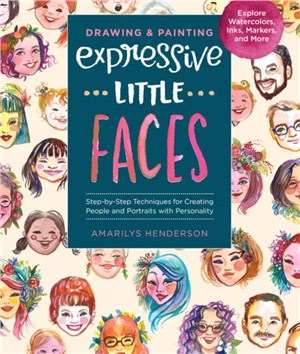 Drawing and Painting Expressive Little Faces：Step-by-Step Techniques for Creating People and Portraits with Personality--Explore Watercolors, Inks, Markers, and More