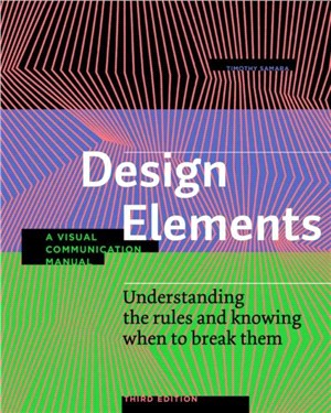Design Elements, Third Edition：Understanding the rules and knowing when to break them - A Visual Communication Manual