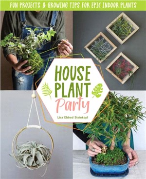 Houseplant Party：Fun projects & growing tips for epic indoor plants