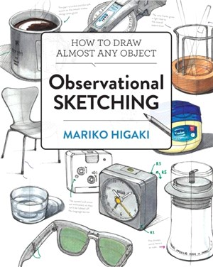 Observational Sketching：Hone Your Artistic Skills by Learning How to Observe and Sketch Everyday Objects