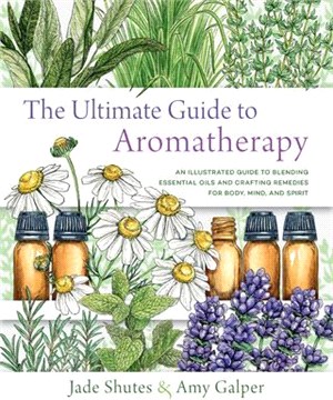 The Ultimate Guide to Aromatherapy ― A Guide to Blending Essential Oils and Crafting Remedies for Body, Mind, and Spirit