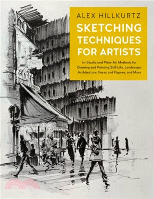 Sketching Techniques for Artists: In-Studio and Plein-Air Methods for Drawing and Painting Still Lifes, Landscapes, Architecture, Faces and Figures, a