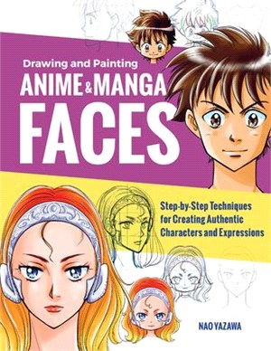 Drawing and Painting Anime and Manga Faces: Step-By-Step Techniques for Creating Authentic Characters and Expressions