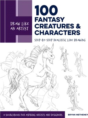 Draw Like an Artist: 100 Fantasy Creatures and Characters：Step-by-Step Realistic Line Drawing - A Sourcebook for Aspiring Artists and Designers