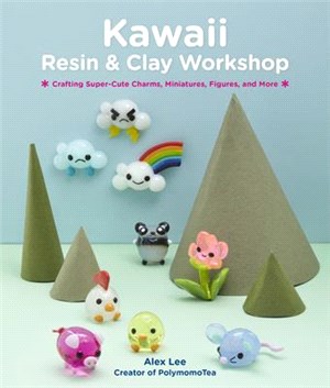 Kawaii Resin and Clay Workshop ― Crafting Super-Cute Charms, Miniatures, Figures, and More