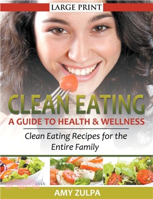 Clean Eating：A Guide to Health and Wellness : Clean Eating Recipes for the Entire Family