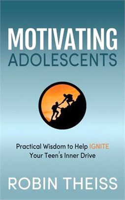 Motivating Adolescents ― Practical Wisdom to Help Ignite Your Teen's Inner Drive