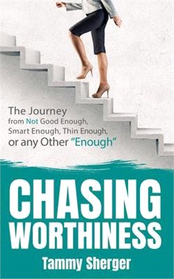 Chasing Worthiness ― The Journey from Not Good Enough, Smart Enough, Thin Enough, or Any Other Enough