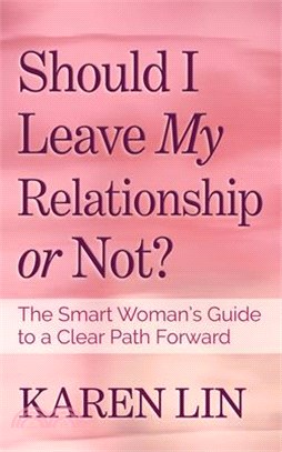 Should I Leave My Relationship or Not? ― The Smart Woman’s Guide to a Clear Path Forward