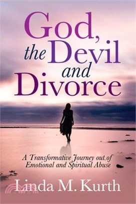 God, the Devil and Divorce: A Transformative Journey Out of Emotional and Spiritual Abuse