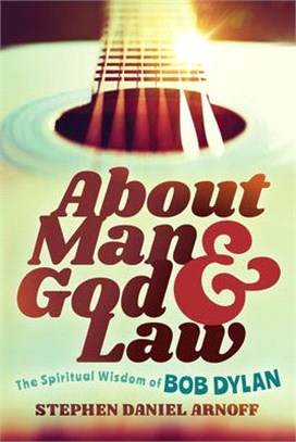 About Man and God and Law: The Spiritual Wisdom of Bob Dylan