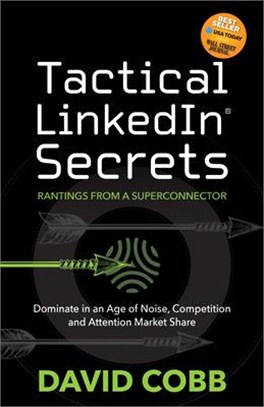 Tactical Linkedin Secrets: Dominate in an Age of Noise, Competition and Attention Market Share