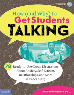 How and Why to Get Students Talking ― 78 Ready-to-use Group Discussions About Anxiety, Self-esteem, Relationships, and More, Grades 6-12