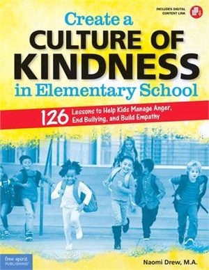 Create a Culture of Kindness in Elementary School: 126 Lessons to Help Kids Manage Anger, End Bullying, and Build Empathy