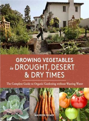 Growing Vegetables in Drought, Desert & Dry Times ─ The Complete Guide to Organic Gardening without Wasting Water