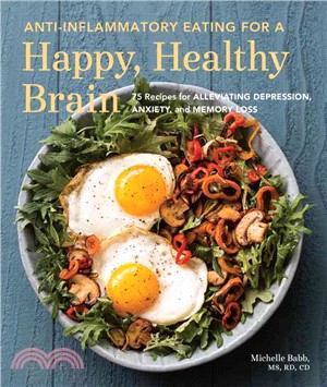 Anti-Inflammatory Eating for a Happy, Healthy Brain ─ 75 Recipes for Alleviating Depression, Anxiety, and Memory Loss
