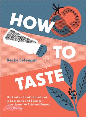 How to Taste ─ The Curious Cook's Handbook to Seasoning and Balance, from Umami to Acid and Beyond--with Recipes