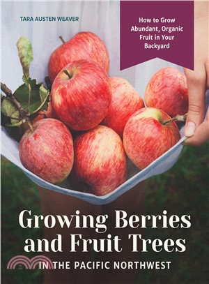 Growing Berries and Fruit Trees in the Pacific Northwest ― How to Grow Abundant, Organic Fruit in Your Backyard