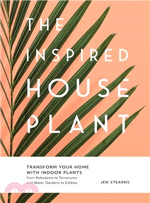 The Inspired Houseplant ― Transform Your Home With Indoor Plants from Kokedama to Terrariums and Water Gardens to Edibles