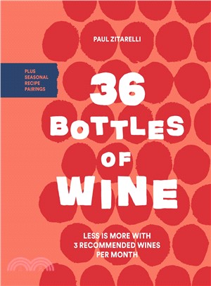 36 Bottles of Wine ― Less Is More With 3 Recommended Wines Per Month Plus Seasonal Recipe Pairings