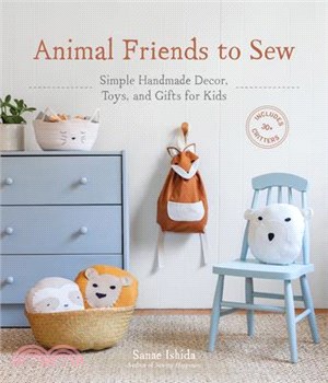 Animal Friends to Sew ― Simple Handmade Decor, Toys, and Gifts for Kids