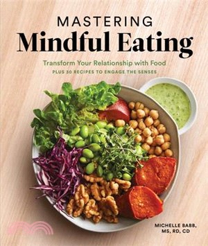 Mastering Mindful Eating ― Transform Your Relationship With Food, Plus 30 Recipes to Engage the Senses