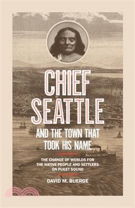 Chief Seattle and the Town That Took His Name ― The Change of Worlds for the Native People and Settlers on Puget Sound