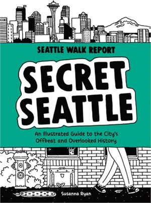 Secret Seattle (Seattle Walk Report): An Illustrated Guide to the City's Offbeat and Overlooked History